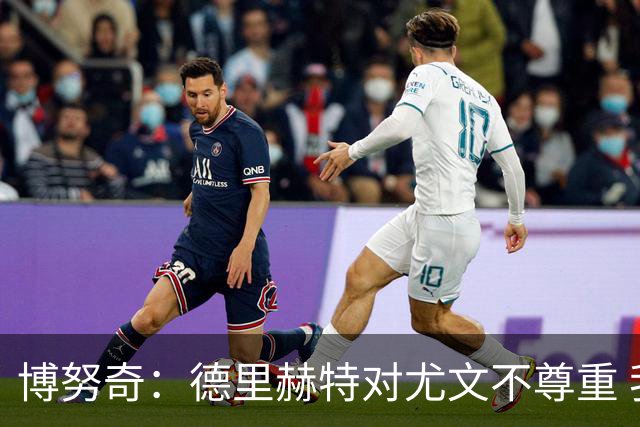 博努奇：德里赫特对尤文不尊重 我们培养了他3年